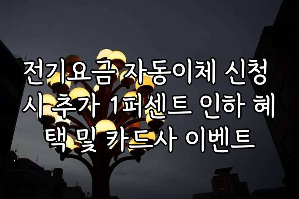 전기요금 자동이체 신청 시 추가 1퍼센트 인하 혜택 및 카드사 이벤트