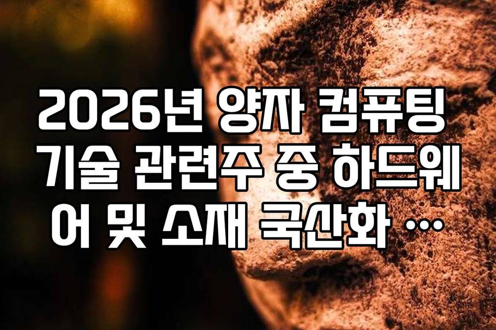 2026년 양자 컴퓨팅 기술 관련주 중 하드웨어 및 소재 국산화 선도 기업