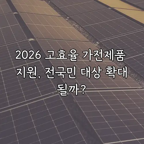 2026 고효율 가전제품 지원, 전국민 대상 확대될까?