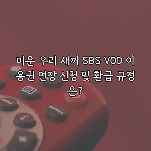 미운 우리 새끼 SBS VOD 이용권 연장 신청 및 환급 규정은?