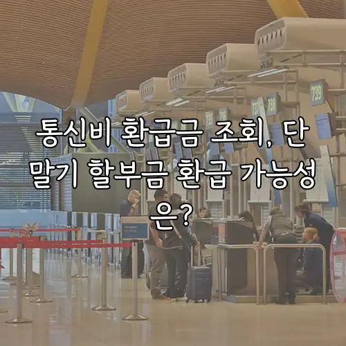 통신비 환급금 조회, 단말기 할부금 환급 가능성은?