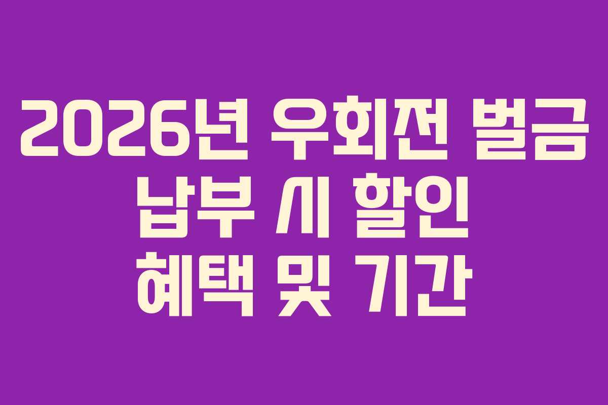 2026년 우회전 벌금 납부 시 할인 혜택 및 기간