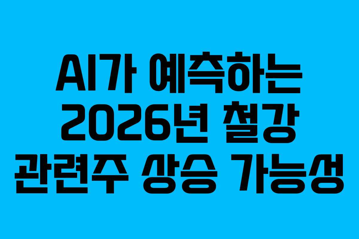 AI가 예측하는 2026년 철강 관련주 상승 가능성