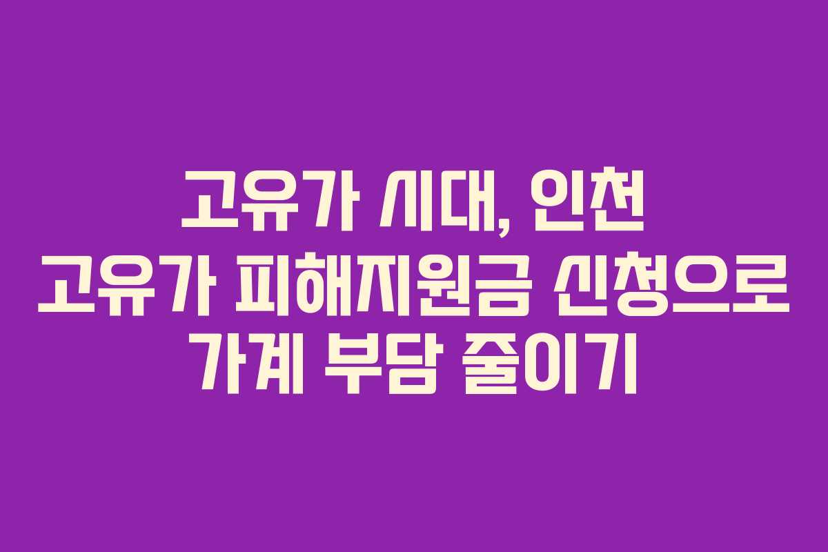 고유가 시대, 인천 고유가 피해지원금 신청으로 가계 부담 줄이기