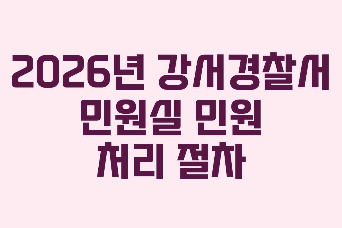 2026년 강서경찰서 민원실 민원 처리 절차