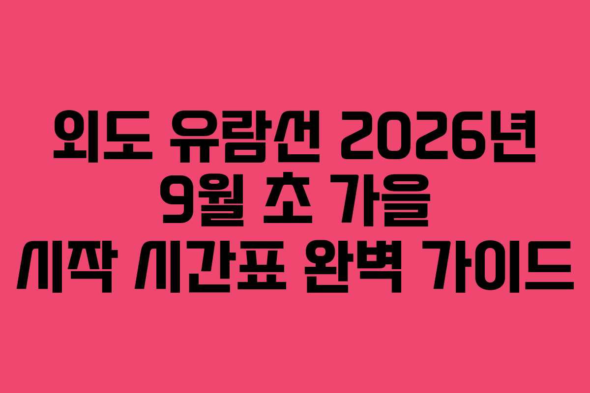 외도 유람선 2026년 9월 초 가을 시작 시간표 완벽 가이드