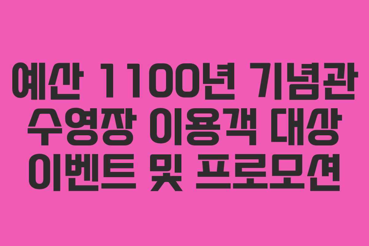 예산 1100년 기념관 수영장 이용객 대상 이벤트 및 프로모션