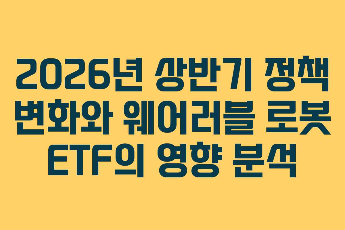 2026년 상반기 정책 변화와 웨어러블 로봇 ETF의 영향 분석