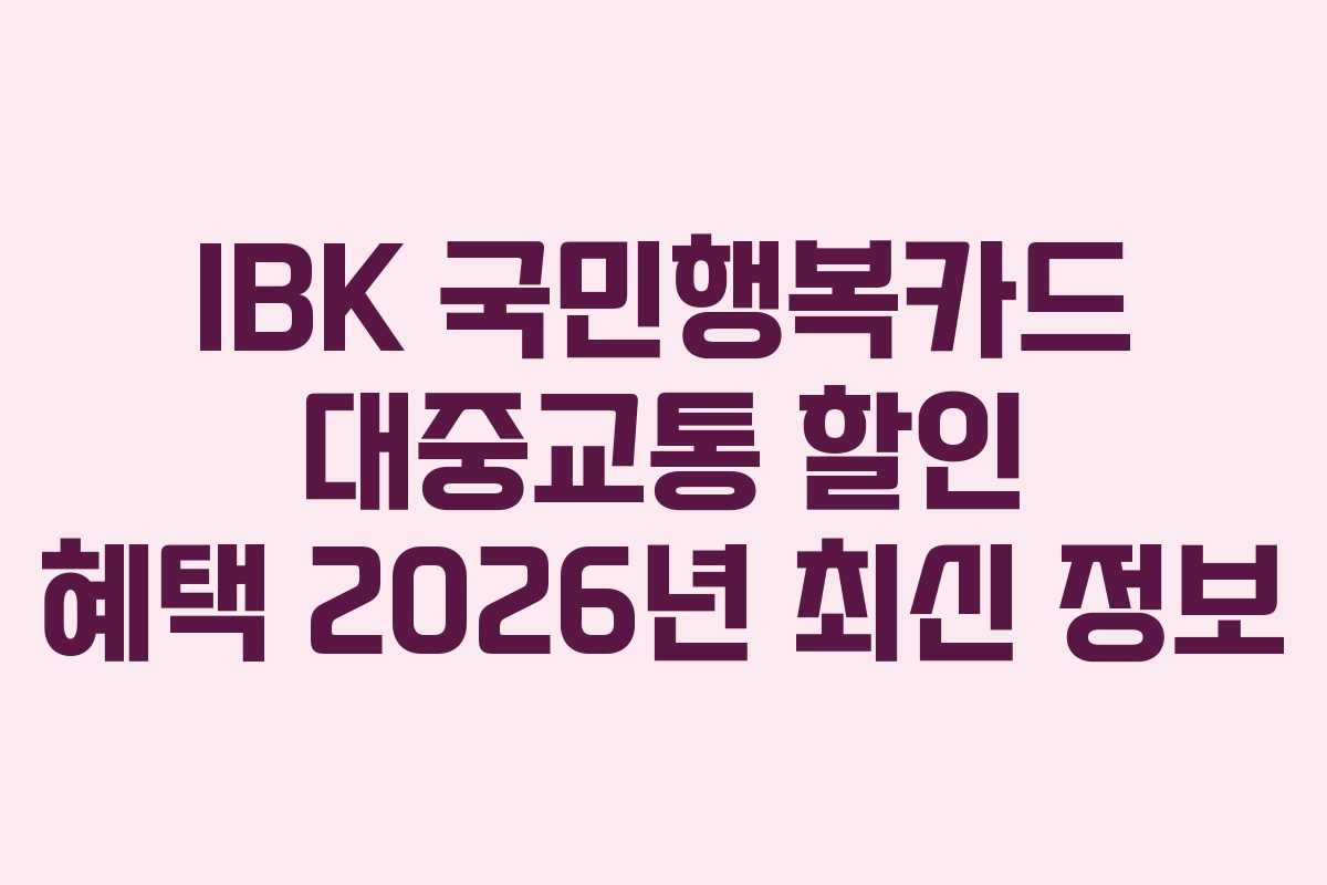 IBK 국민행복카드 대중교통 할인 혜택 2026년 최신 정보 IBK 국민행복카드 대중교통 할인 혜택 2026년 최신 정보