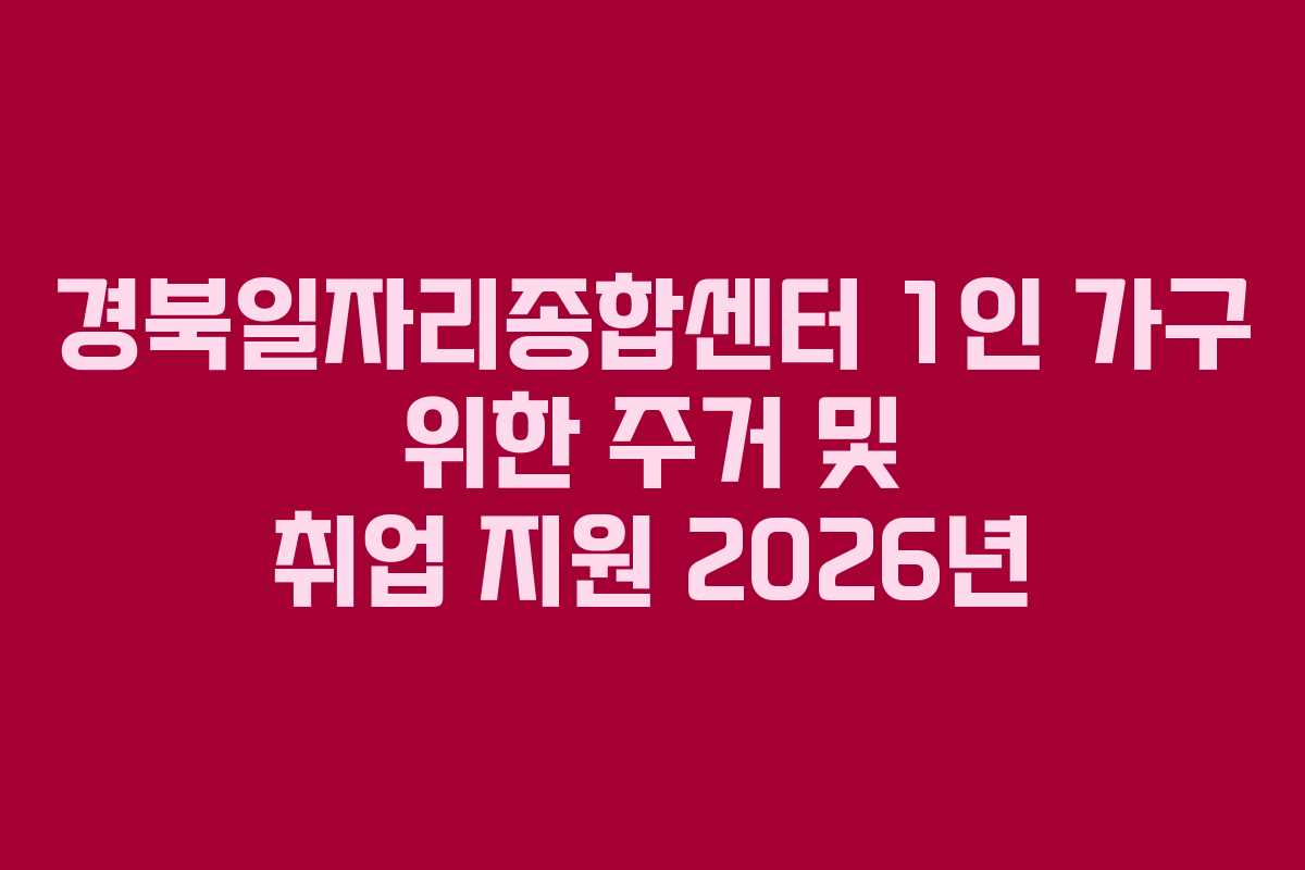경북일자리종합센터 1인 가구 위한 주거 및 취업 지원 2026년