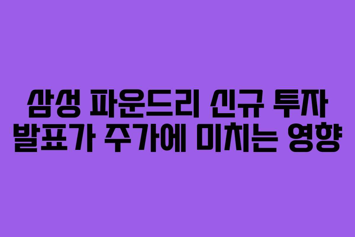 삼성 파운드리 신규 투자 발표가 주가에 미치는 영향