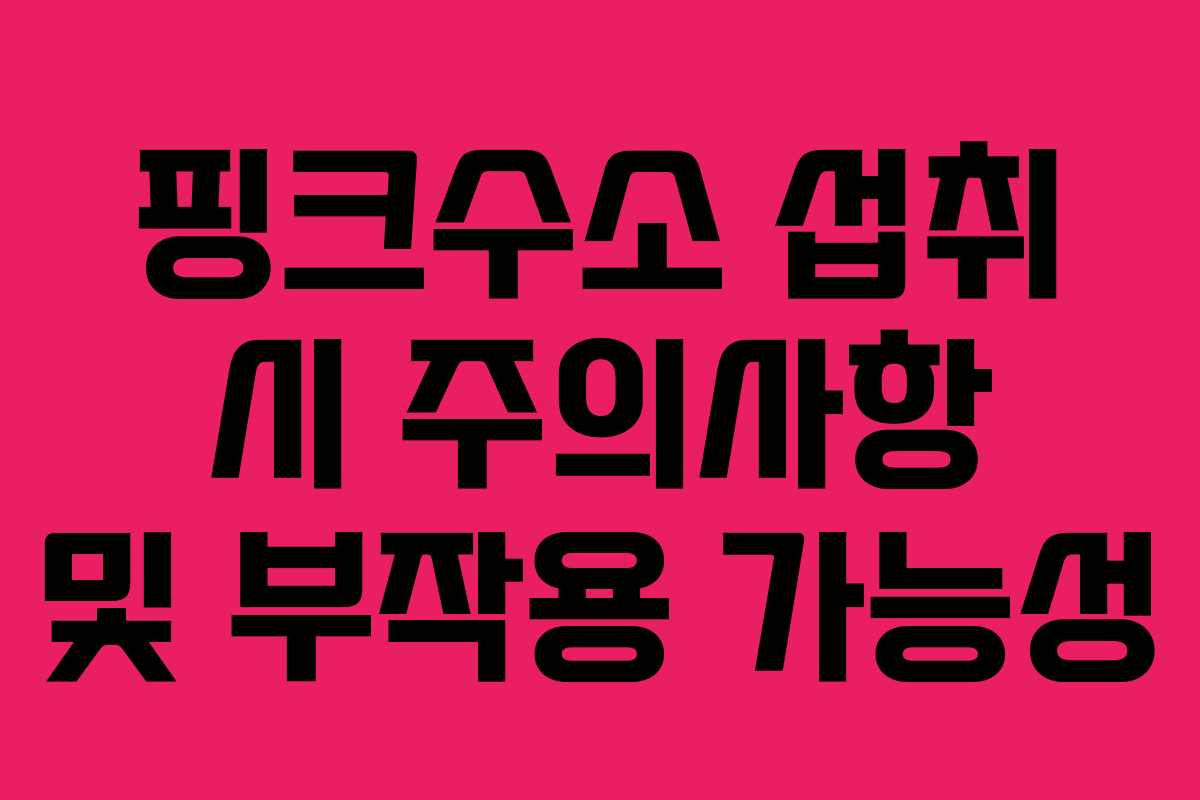 핑크수소 섭취 시 주의사항 및 부작용 가능성