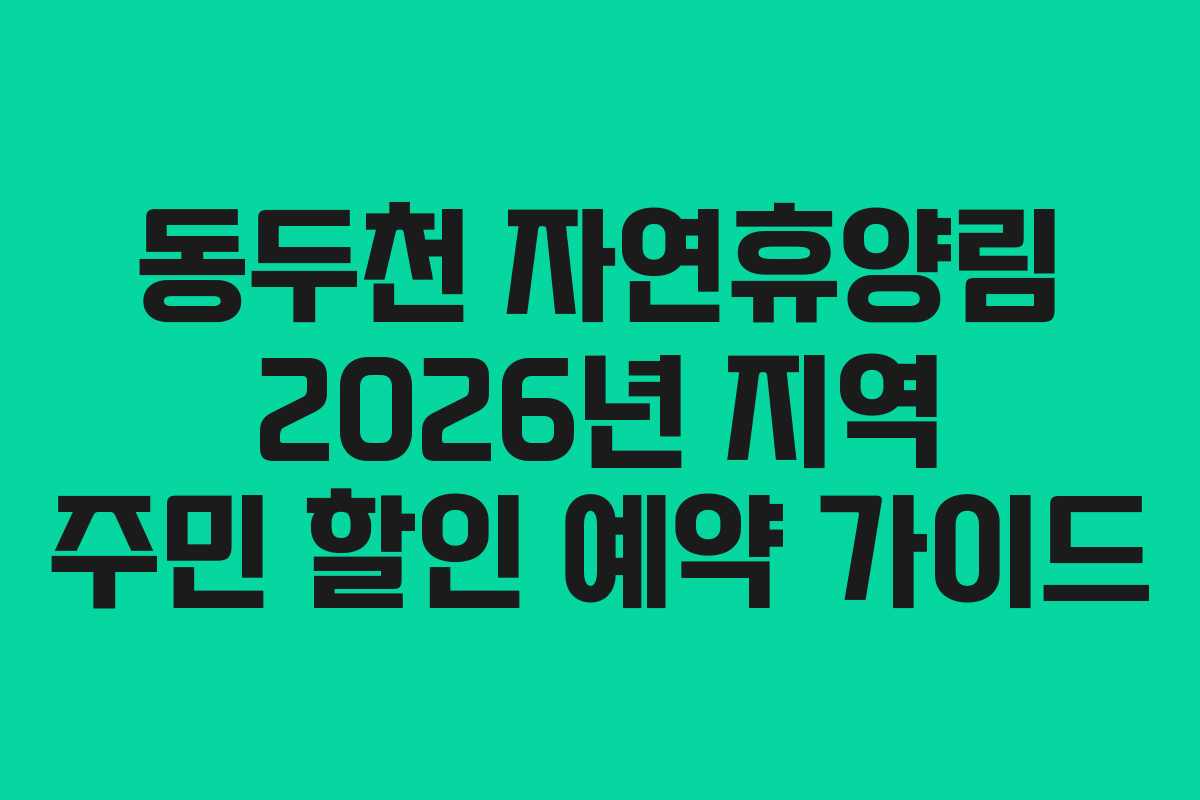 동두천 자연휴양림 2026년 지역 주민 할인 예약 가이드 동두천 자연휴양림 2026년 지역 주민 할인 예약 가이드