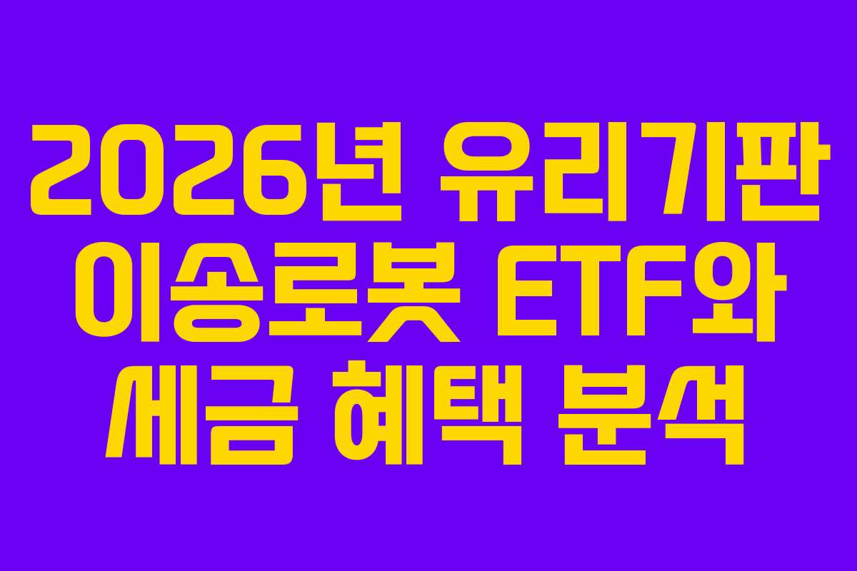 2026년 유리기판 이송로봇 ETF와 세금 혜택 분석 2026년 유리기판 이송로봇 ETF와 세금 혜택 분석