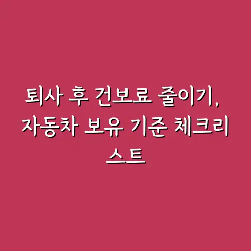 퇴사 후 건보료 줄이기, 자동차 보유 기준 체크리스트