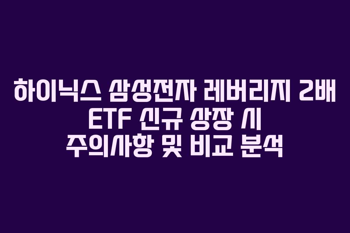 하이닉스 삼성전자 레버리지 2배 ETF 신규 상장 시 주의사항 및 비교 분석