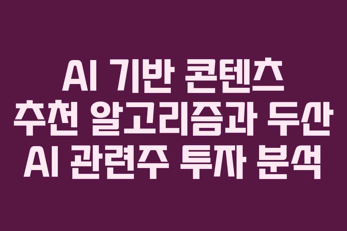 AI 기반 콘텐츠 추천 알고리즘과 두산 AI 관련주 투자 분석