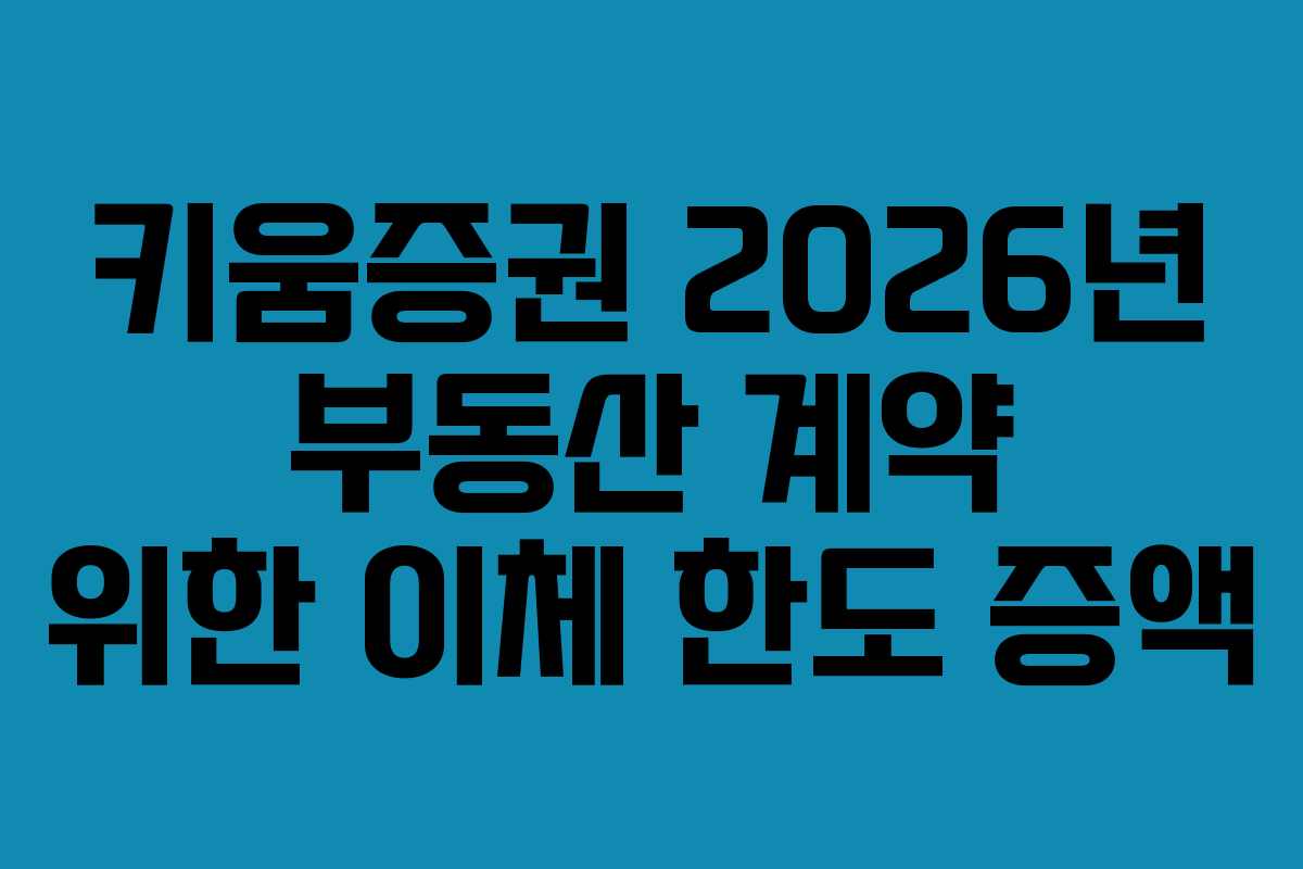 키움증권 2026년 부동산 계약 위한 이체 한도 증액