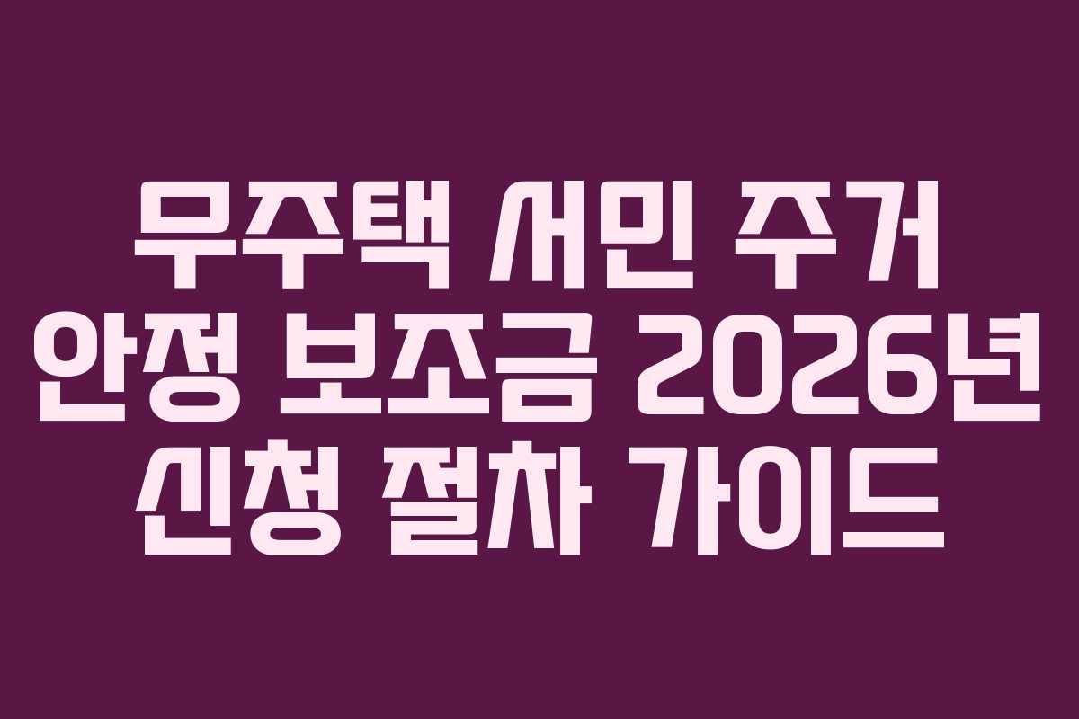무주택 서민 주거 안정 보조금 2026년 신청 절차 가이드 무주택 서민 주거 안정 보조금 2026년 신청 절차 가이드