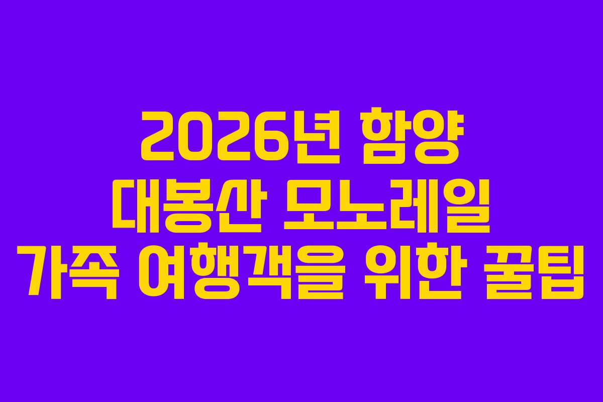 2026년 함양 대봉산 모노레일 가족 여행객을 위한 꿀팁
